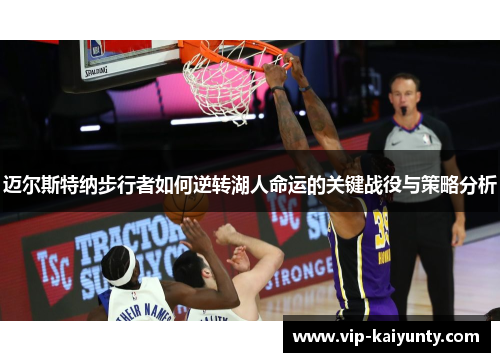 迈尔斯特纳步行者如何逆转湖人命运的关键战役与策略分析