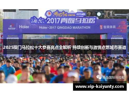 2025厦门马拉松十大参赛亮点全解析 持续创新与激情点燃城市赛道