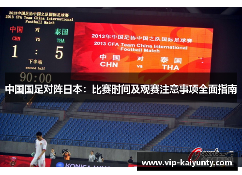 中国国足对阵日本：比赛时间及观赛注意事项全面指南